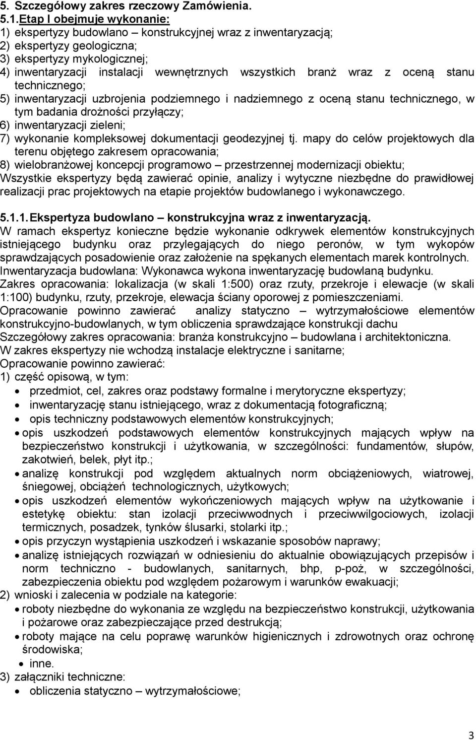 branż wraz z oceną stanu technicznego; 5) inwentaryzacji uzbrojenia podziemnego i nadziemnego z oceną stanu technicznego, w tym badania drożności przyłączy; 6) inwentaryzacji zieleni; 7) wykonanie