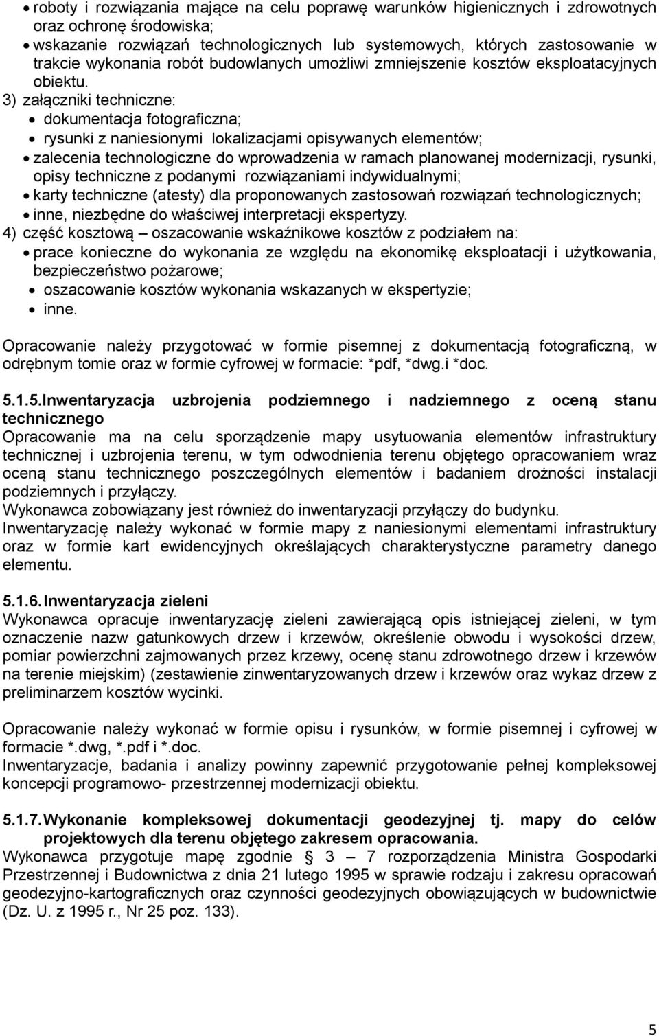 3) załączniki techniczne: dokumentacja fotograficzna; rysunki z naniesionymi lokalizacjami opisywanych elementów; zalecenia technologiczne do wprowadzenia w ramach planowanej modernizacji, rysunki,