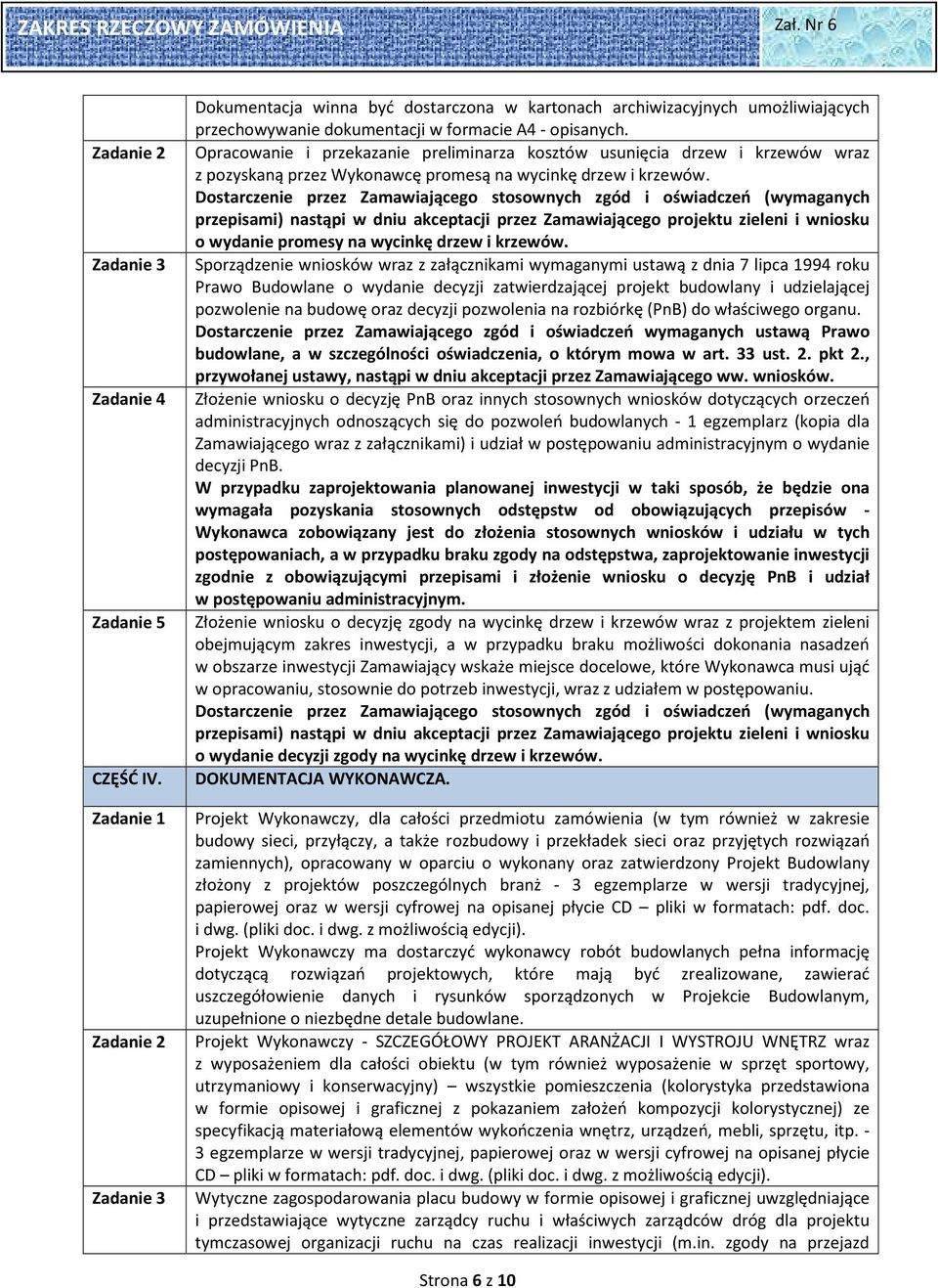 Dostarczenie przez Zamawiającego stosownych zgód i oświadczeń (wymaganych przepisami) nastąpi w dniu akceptacji przez Zamawiającego projektu zieleni i wniosku o wydanie promesy na wycinkę drzew i