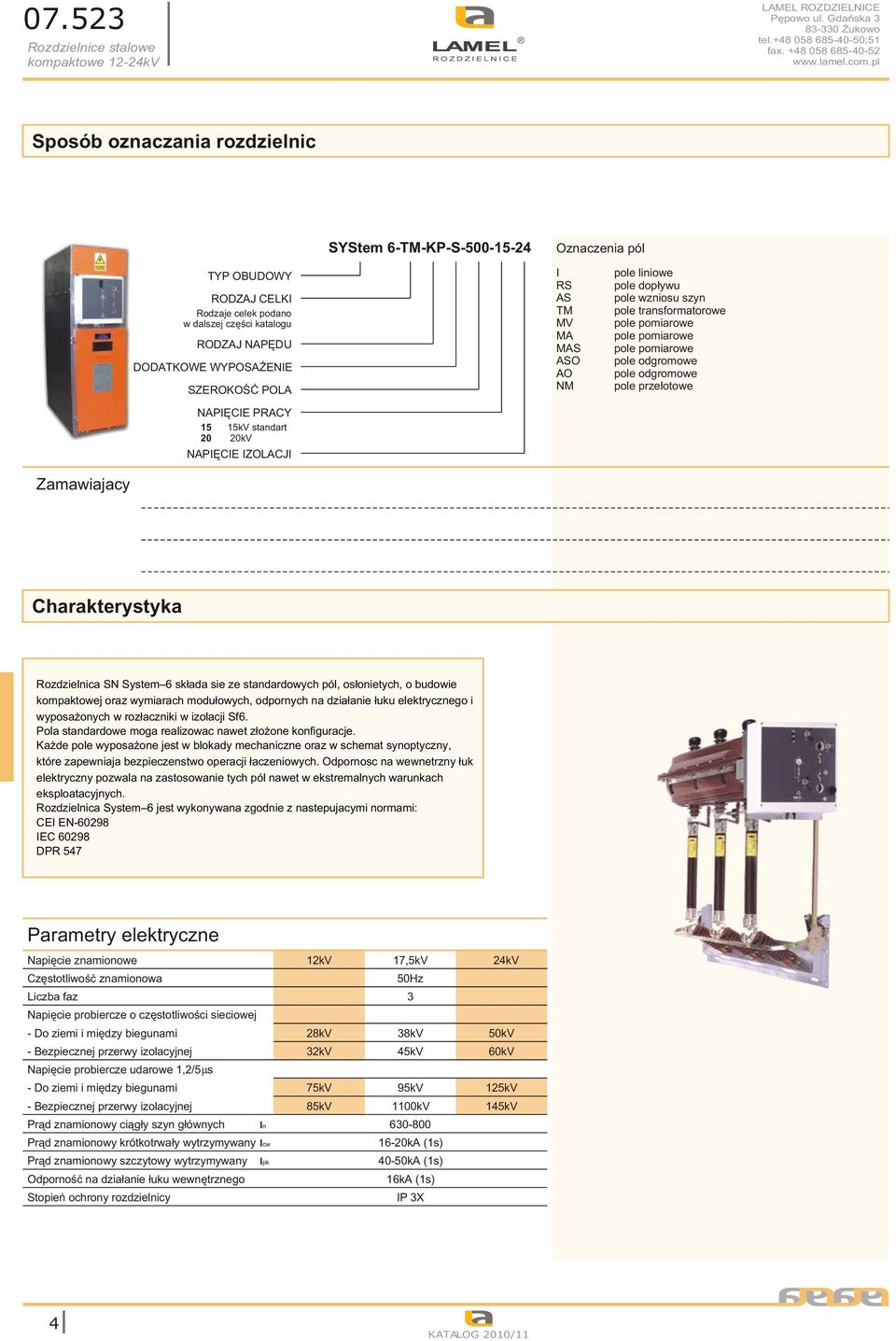 odgromowe pole przelotowe Zamawiajacy Charakterystyka Rozdzielnica S System 6 sk³ada sie ze standardowych pól, os³onietych, o budowie kompaktowej oraz wymiarach modu³owych, odpornych na dzia³anie