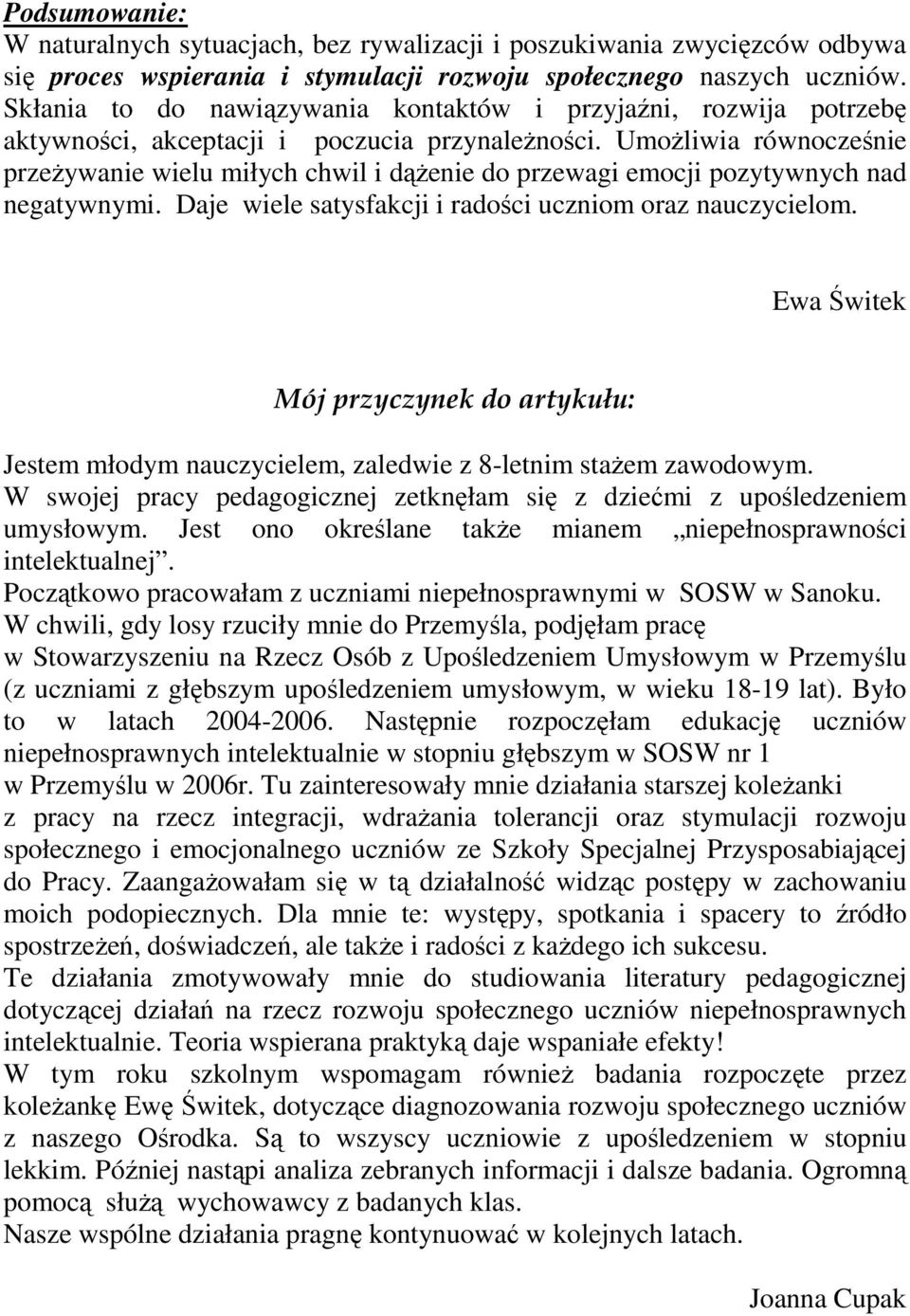 UmoŜliwia równocześnie przeŝywanie wielu miłych chwil i dąŝenie do przewagi emocji pozytywnych nad negatywnymi. Daje wiele satysfakcji i radości uczniom oraz nauczycielom.