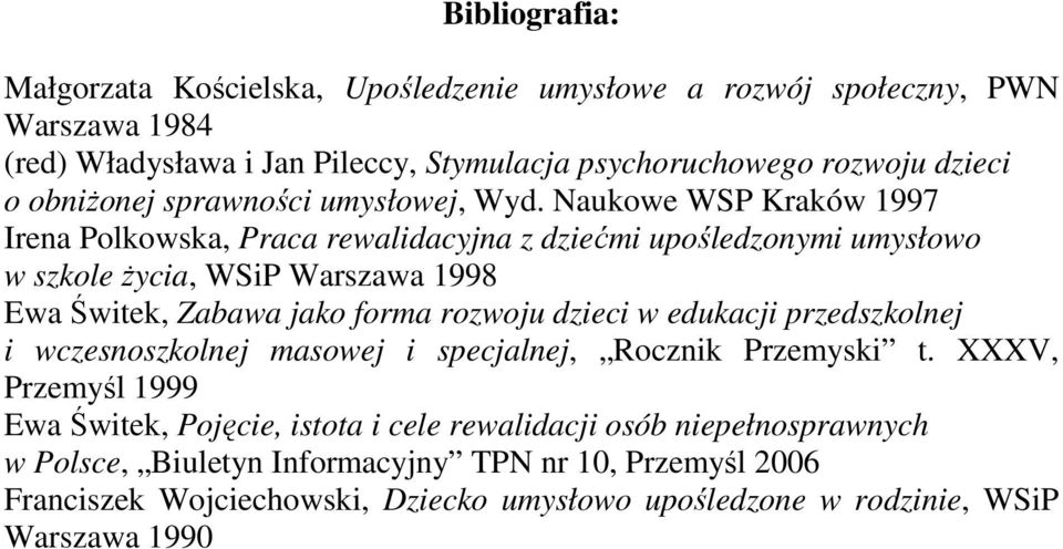 Naukowe WSP Kraków 1997 Irena Polkowska, Praca rewalidacyjna z dziećmi upośledzonymi umysłowo w szkole Ŝycia, WSiP Warszawa 1998 Ewa Świtek, Zabawa jako forma rozwoju dzieci w