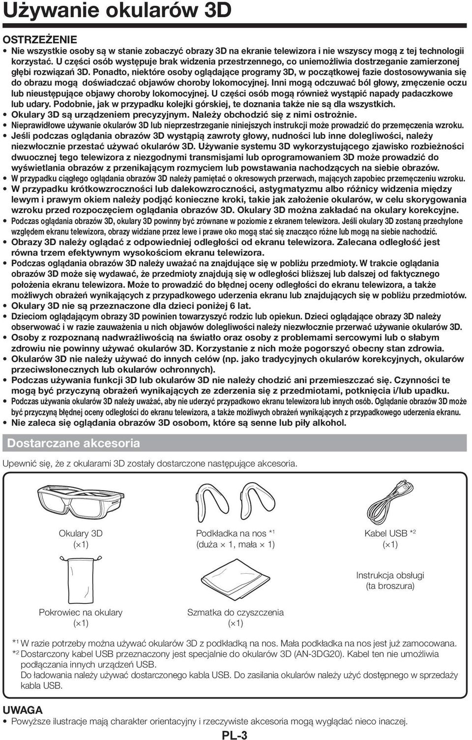 Ponadto, niektóre osoby oglądające programy 3D, w początkowej fazie dostosowywania się do obrazu mogą doświadczać objawów choroby lokomocyjnej.