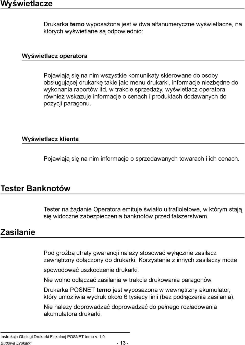 w trakce sprzedaży, wyśwetlacz operatora równeż wskazuje nformacje o cenach produktach dodawanych do pozycj paragonu. Wyśwetlacz klenta Pojawają sę na nm nformacje o sprzedawanych towarach ch cenach.