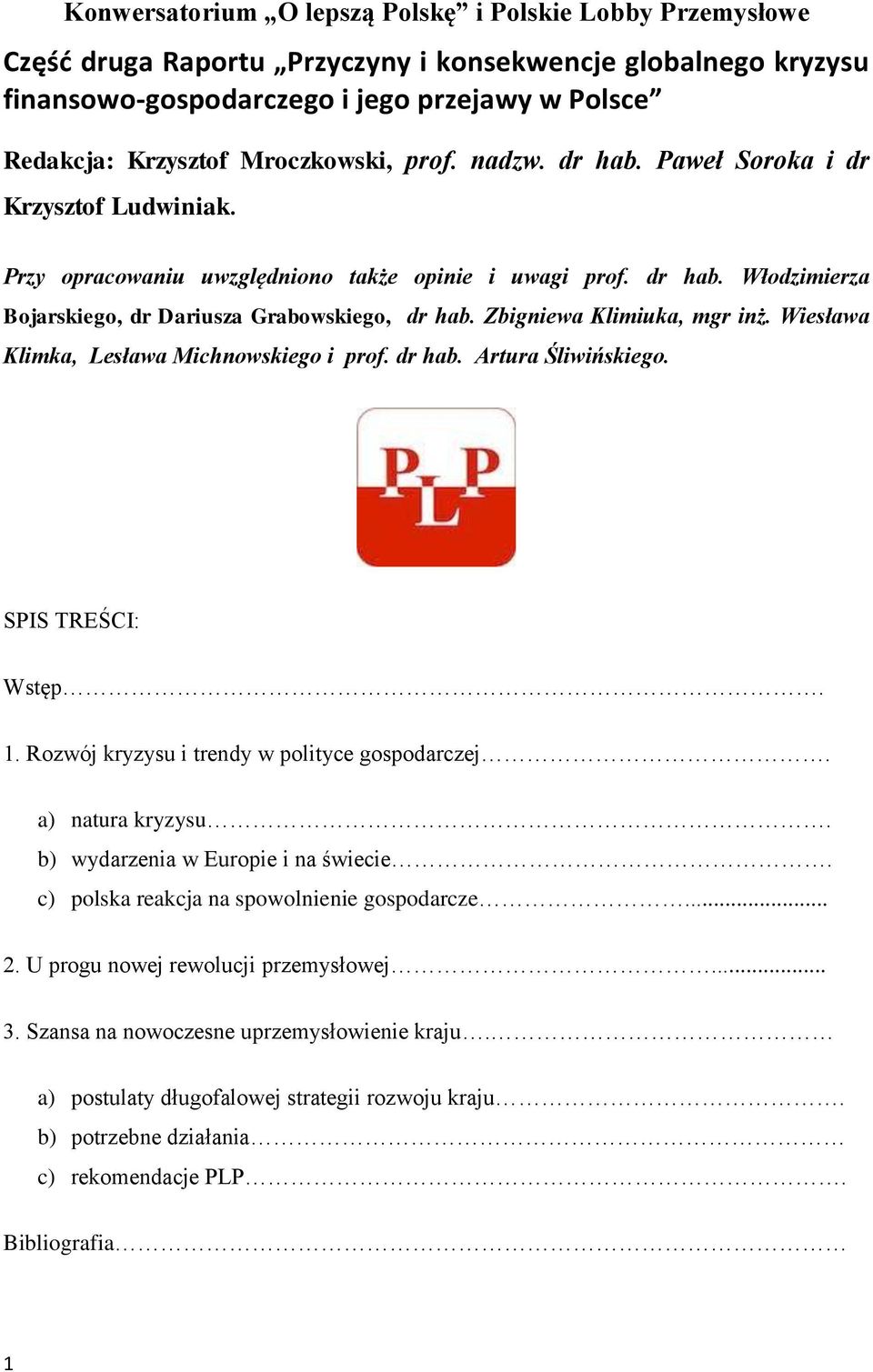 Zbigniewa Klimiuka, mgr inż. Wiesława Klimka, Lesława Michnowskiego i prof. dr hab. Artura Śliwińskiego. SPIS TREŚCI: Wstęp. 1. Rozwój kryzysu i trendy w polityce gospodarczej. a) natura kryzysu.