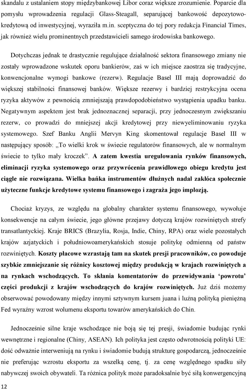 estycyjnej, wyraziła m.in. sceptyczna do tej pory redakcja Financial Times, jak również wielu prominentnych przedstawicieli samego środowiska bankowego.