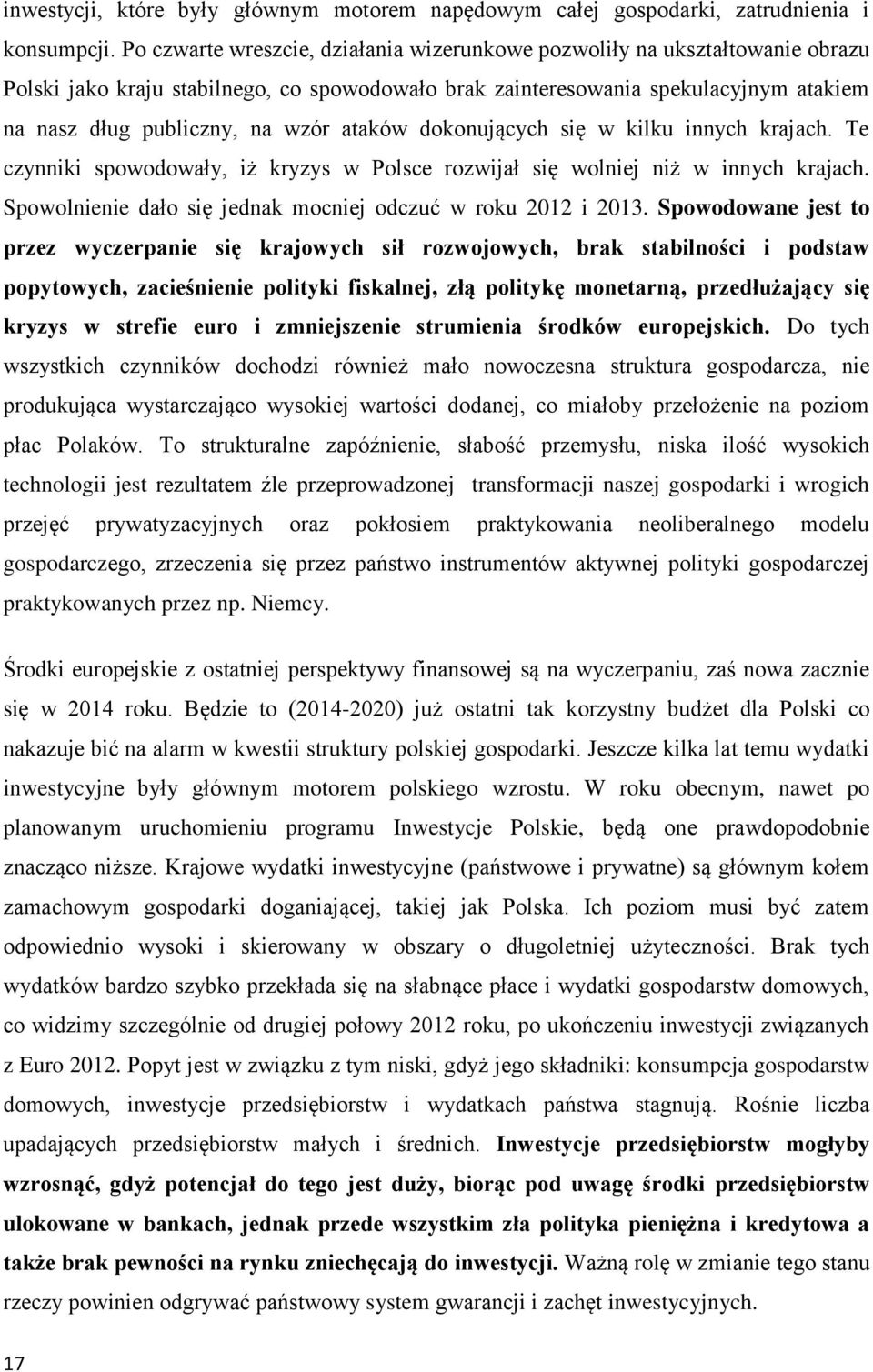 ataków dokonujących się w kilku innych krajach. Te czynniki spowodowały, iż kryzys w Polsce rozwijał się wolniej niż w innych krajach. Spowolnienie dało się jednak mocniej odczuć w roku 2012 i 2013.