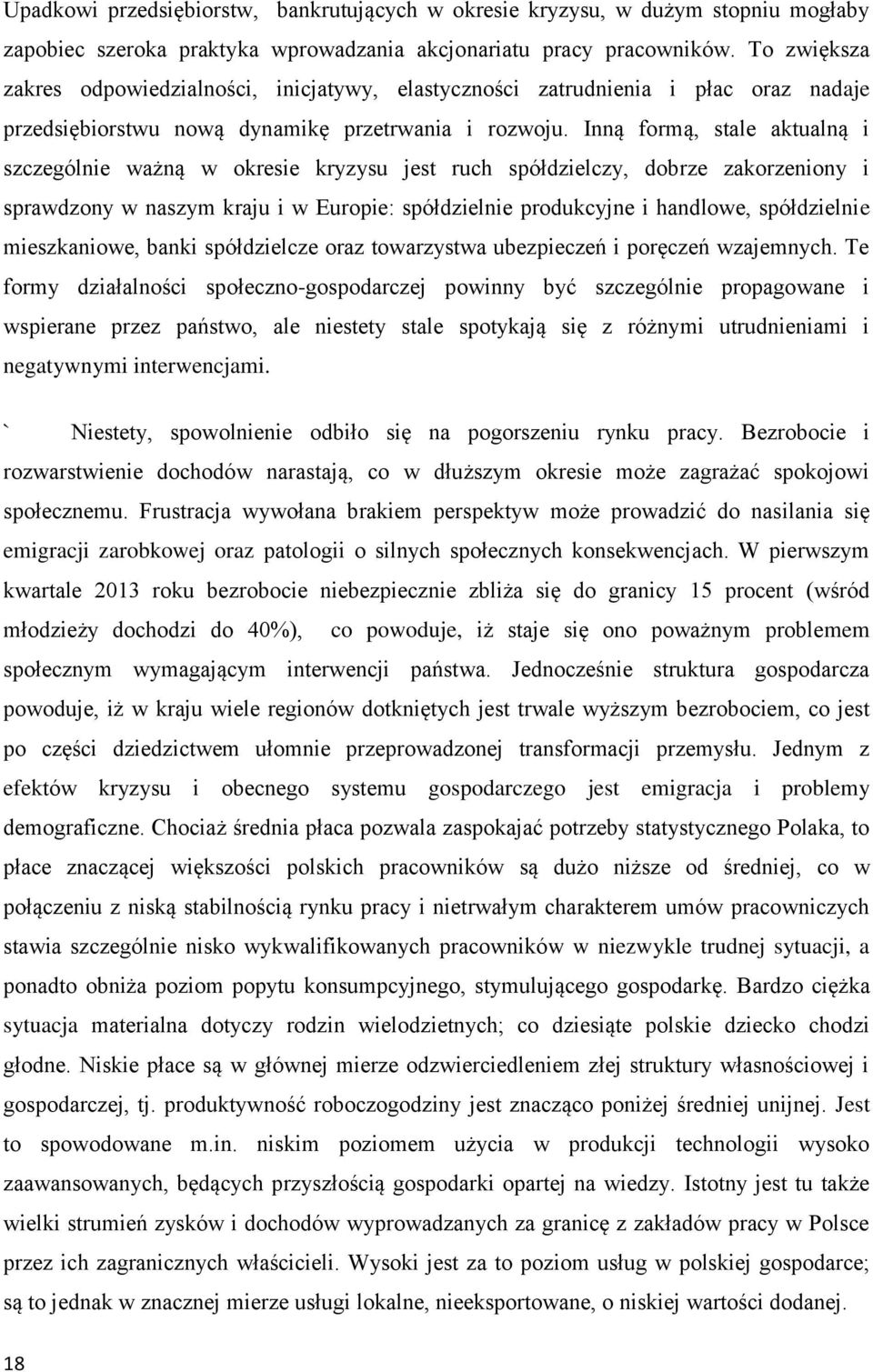 Inną formą, stale aktualną i szczególnie ważną w okresie kryzysu jest ruch spółdzielczy, dobrze zakorzeniony i sprawdzony w naszym kraju i w Europie: spółdzielnie produkcyjne i handlowe, spółdzielnie