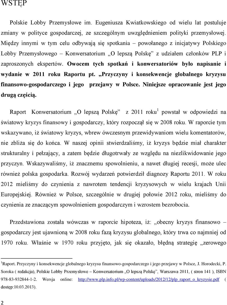 Owocem tych spotkań i konwersatoriów było napisanie i wydanie w 2011 roku Raportu pt. Przyczyny i konsekwencje globalnego kryzysu finansowo-gospodarczego i jego przejawy w Polsce.