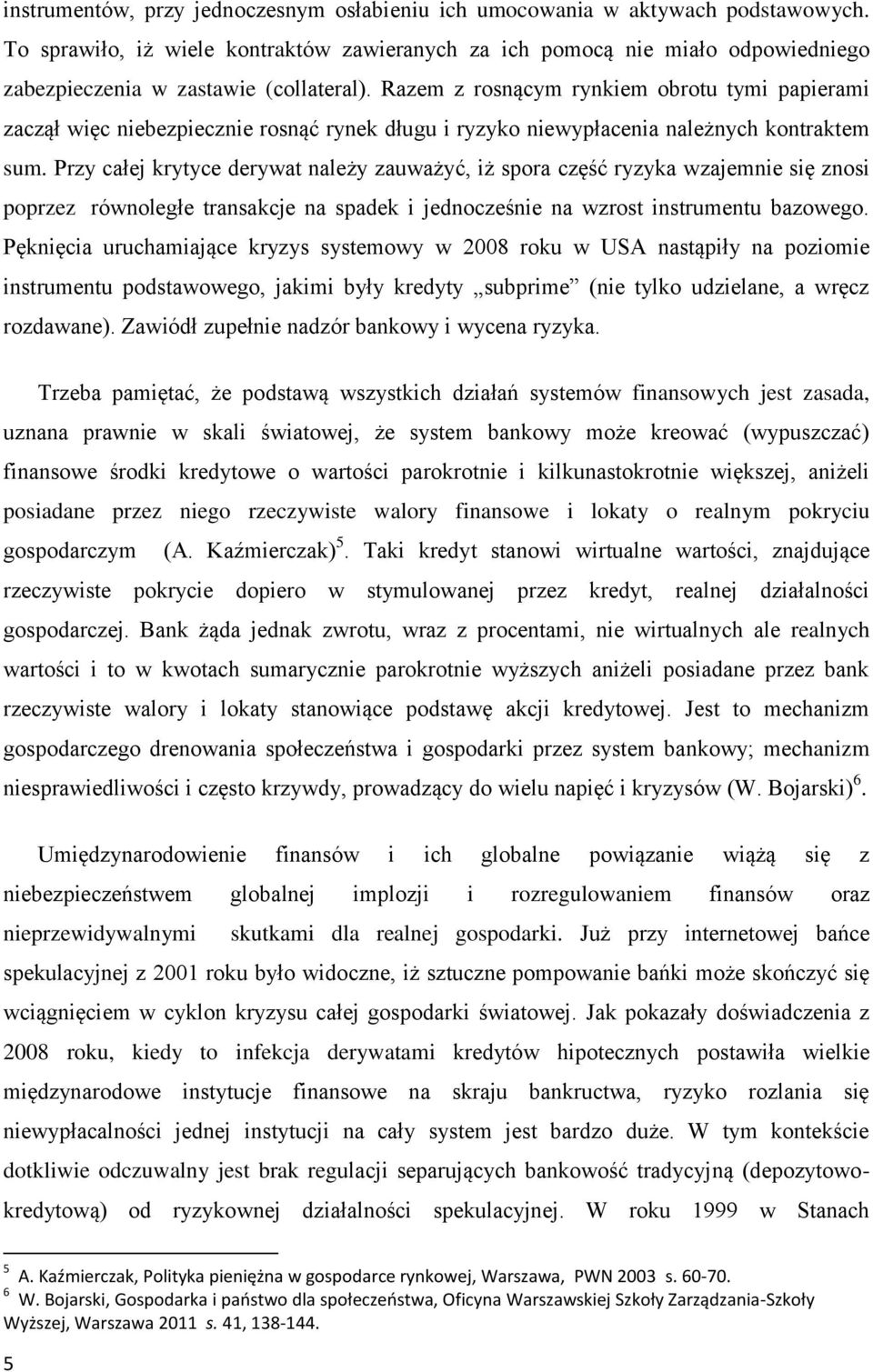 Razem z rosnącym rynkiem obrotu tymi papierami zaczął więc niebezpiecznie rosnąć rynek długu i ryzyko niewypłacenia należnych kontraktem sum.