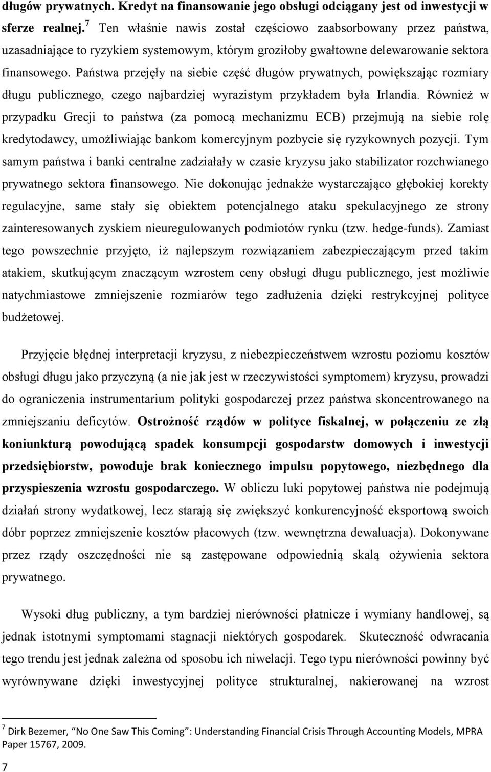 Państwa przejęły na siebie część długów prywatnych, powiększając rozmiary długu publicznego, czego najbardziej wyrazistym przykładem była Irlandia.