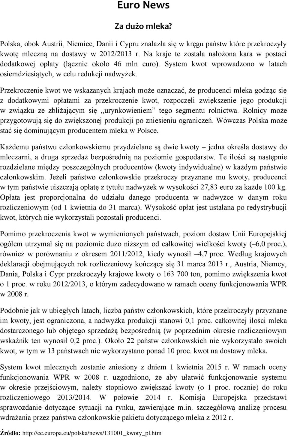 Przekroczenie kwot we wskazanych krajach może oznaczać, że producenci mleka godząc się z dodatkowymi opłatami za przekroczenie kwot, rozpoczęli zwiększenie jego produkcji w związku ze zbliżającym