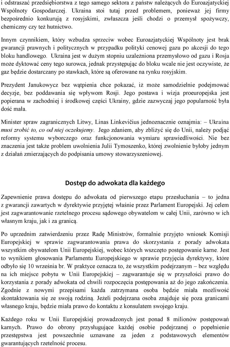 Innym czynnikiem, który wzbudza sprzeciw wobec Euroazjatyckiej Wspólnoty jest brak gwarancji prawnych i politycznych w przypadku polityki cenowej gazu po akcesji do tego bloku handlowego.