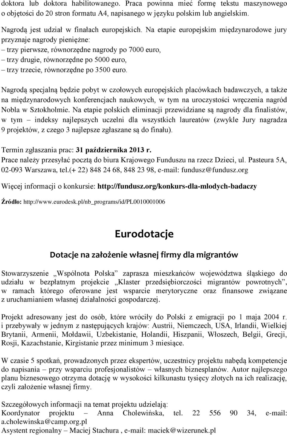 Na etapie europejskim międzynarodowe jury przyznaje nagrody pieniężne: trzy pierwsze, równorzędne nagrody po 7000 euro, trzy drugie, równorzędne po 5000 euro, trzy trzecie, równorzędne po 3500 euro.