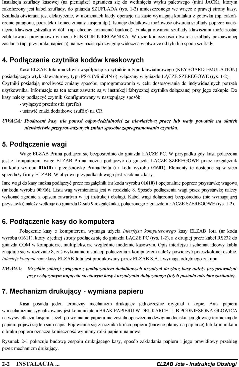 zakończenie paragonu, początek i koniec zmiany kasjera itp.). Istnieje dodatkowa możliwość otwarcia szuflady poprzez naciśnięcie klawisza strzałka w dół (np. chcemy rozmienić banknot).