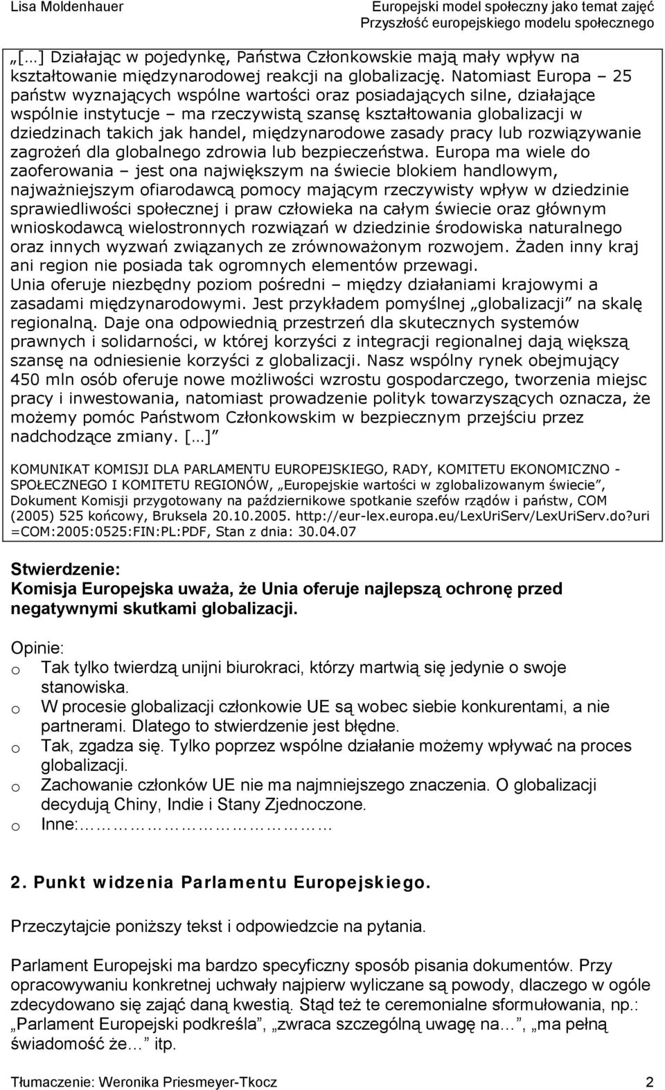 Dlatego to stwierdzenie jest błędne. o Tak, zgadza się. Tylko poprzez wspólne działanie możemy wpływać na proces globalizacji. o Zachowanie członków UE nie ma najmniejszego znaczenia.