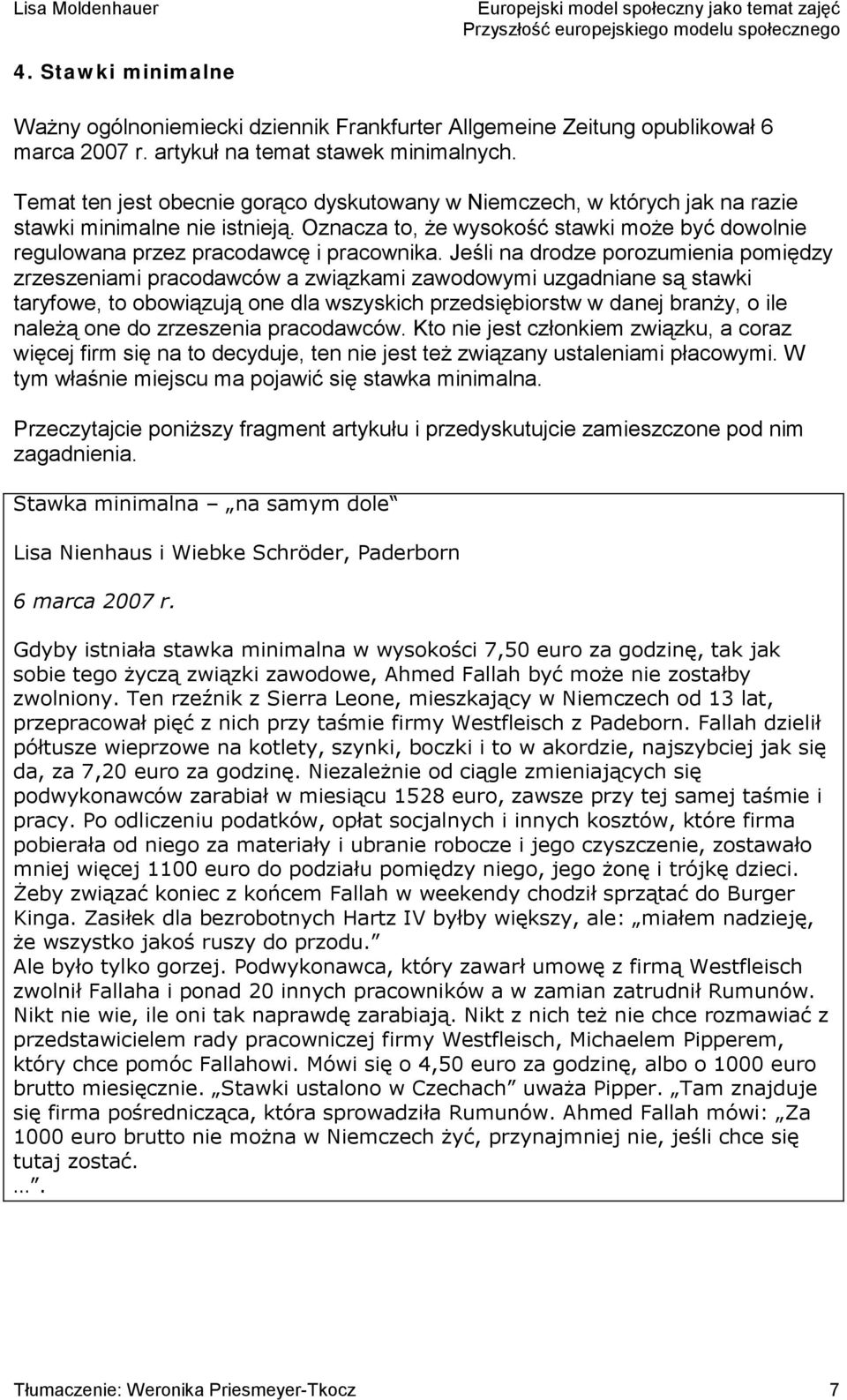 Jeśli na drodze porozumienia pomiędzy zrzeszeniami pracodawców a związkami zawodowymi uzgadniane są stawki taryfowe, to obowiązują one dla wszyskich przedsiębiorstw w danej branży, o ile należą one