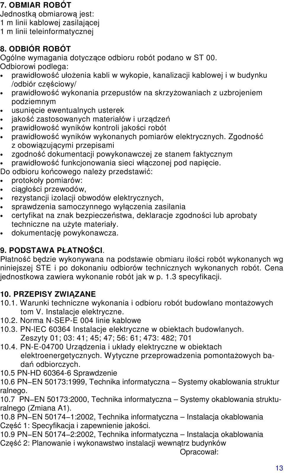 ewentualnych usterek jakość zastosowanych materiałów i urządzeń prawidłowość wyników kontroli jakości robót prawidłowość wyników wykonanych pomiarów elektrycznych.