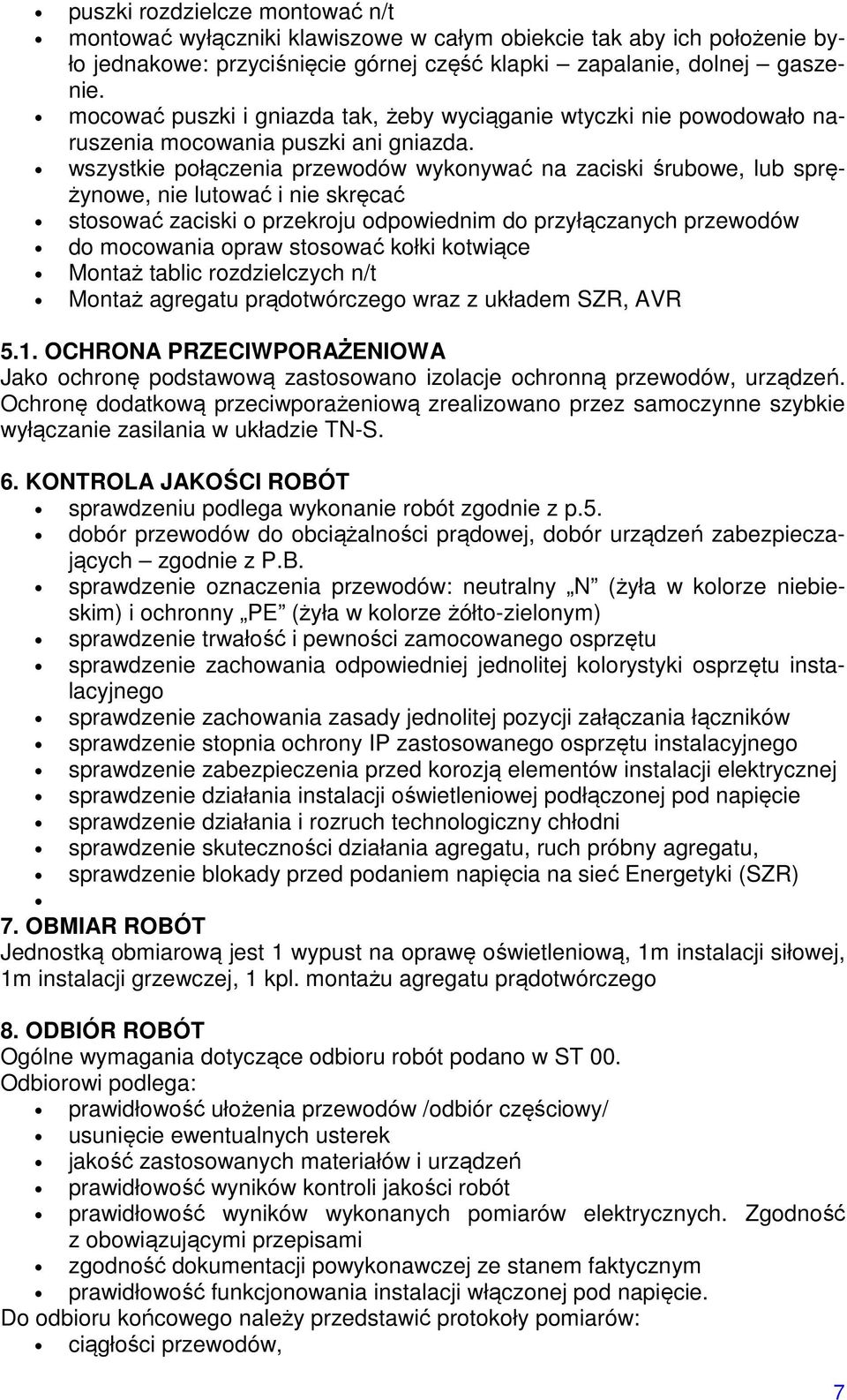 wszystkie połączenia przewodów wykonywać na zaciski śrubowe, lub sprężynowe, nie lutować i nie skręcać stosować zaciski o przekroju odpowiednim do przyłączanych przewodów do mocowania opraw stosować