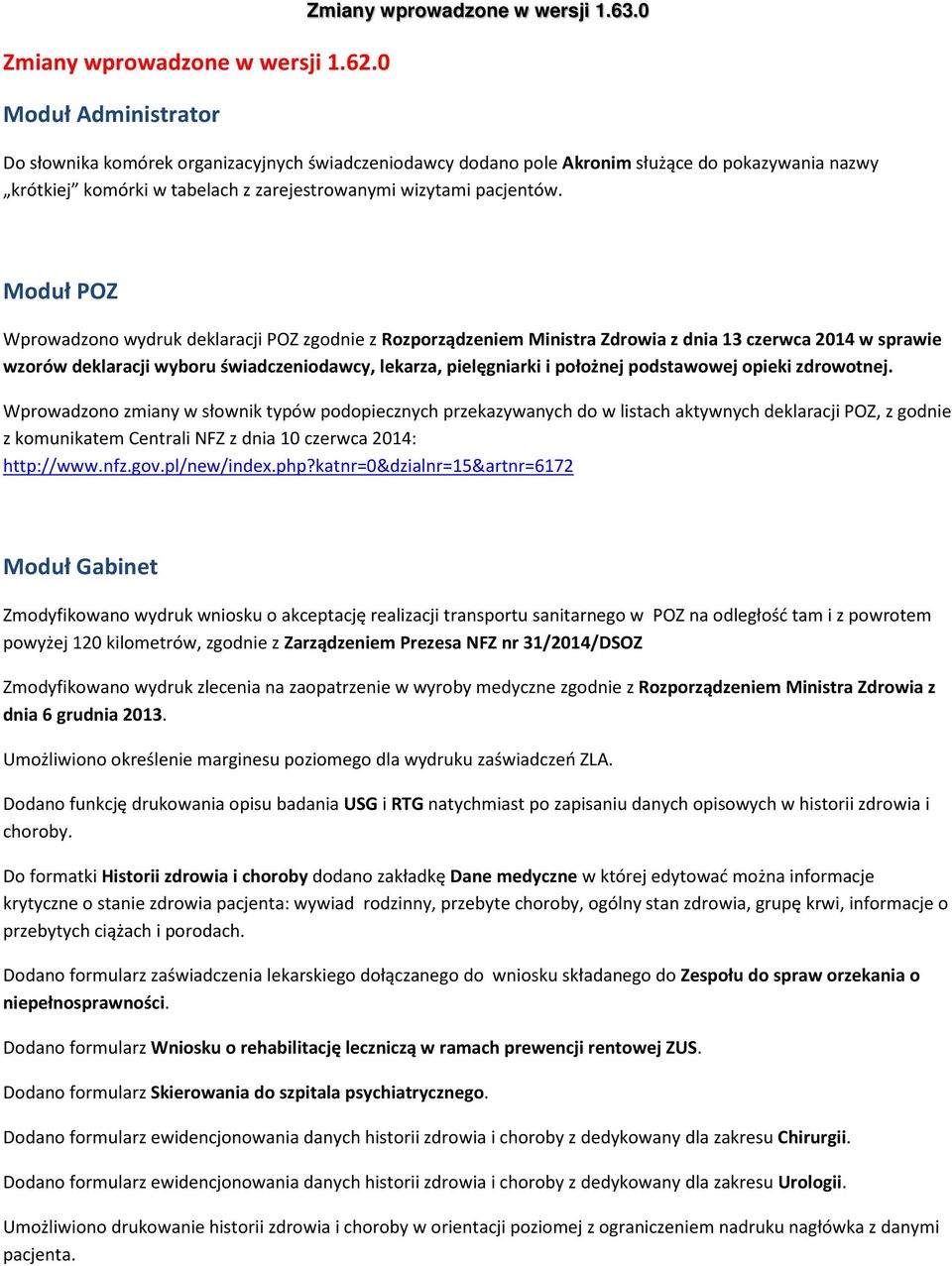 Moduł POZ Wprowadzono wydruk deklaracji POZ zgodnie z Rozporządzeniem Ministra Zdrowia z dnia 13 czerwca 2014 w sprawie wzorów deklaracji wyboru świadczeniodawcy, lekarza, pielęgniarki i położnej