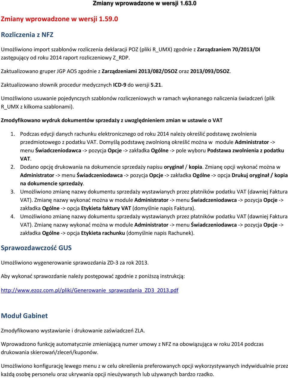 Zaktualizowano gruper JGP AOS zgodnie z Zarządzeniami 2013/082/DSOZ oraz 2013/093/DSOZ. Zaktualizowano słownik procedur medycznych ICD-9 do wersji 5.21.