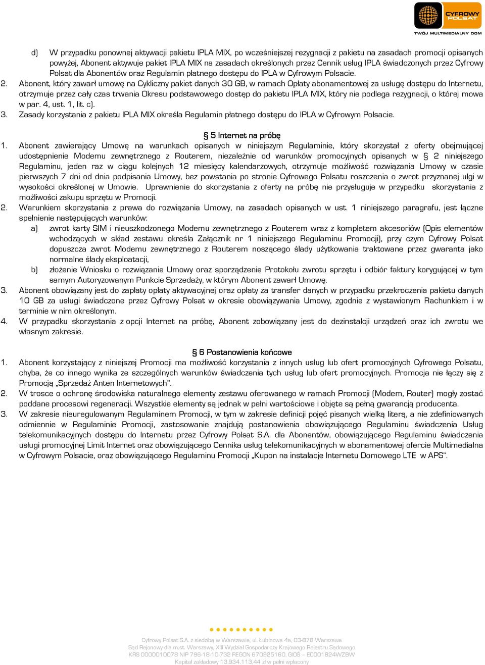 Abonent, który zawarł umowę na Cykliczny pakiet danych 30 GB, w ramach Opłaty abonamentowej za usługę dostępu do Internetu, otrzymuje przez cały czas trwania Okresu podstawowego dostęp do pakietu