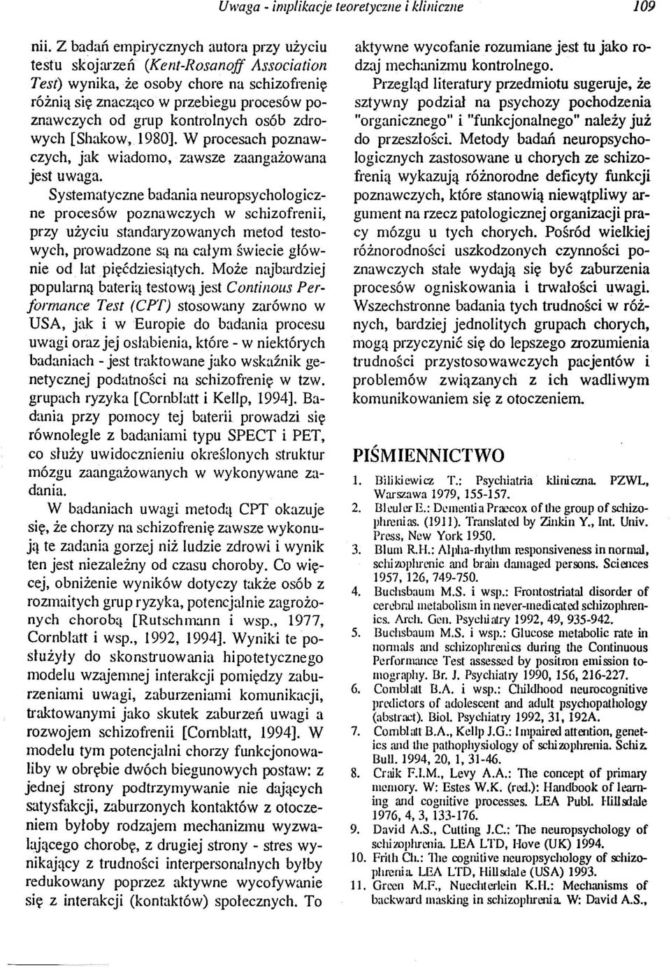 Systematyczne badania neuropsychologiczne procesów poznawczych w schizofrenii, przy użyciu standaryzowanych metod testowych, prowadzone S:'l na całym świecie głównie od lat pięćdziesi:'ltych.