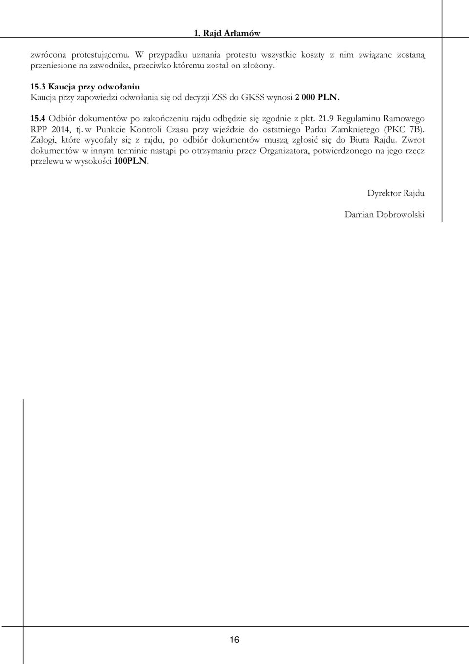 9 Regulaminu Ramowego RPP 2014, tj. w Punkcie Kontroli Czasu przy wjeździe do ostatniego Parku Zamkniętego (PKC 7B).