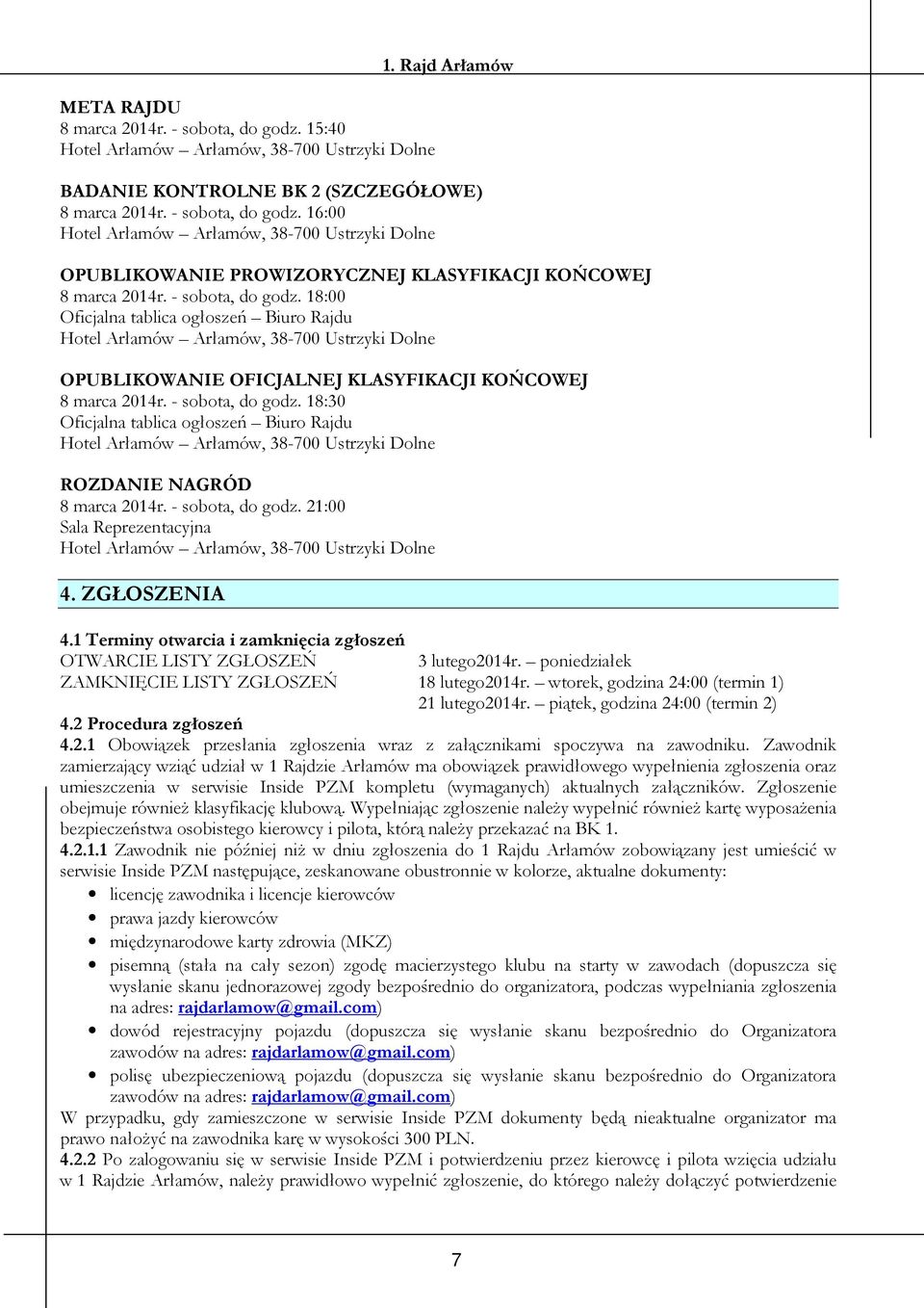 18:30 Oficjalna tablica ogłoszeń Biuro Rajdu ROZDANIE NAGRÓD 8 marca 2014r. - sobota, do godz. 21:00 Sala Reprezentacyjna 4. ZGŁOSZENIA 4.