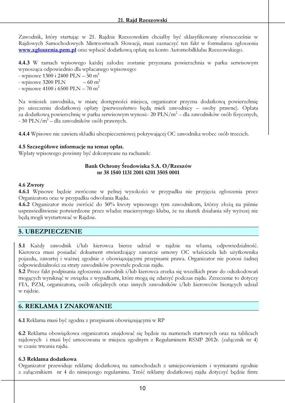 4.3 W ramach wpisowego każdej załodze zostanie przyznana powierzchnia w parku serwisowym wynosząca odpowiednio dla wpłacanego wpisowego: - wpisowe 1300 i 2400 PLN 50 m 2 - wpisowe 3200 PLN 60 m 2 -