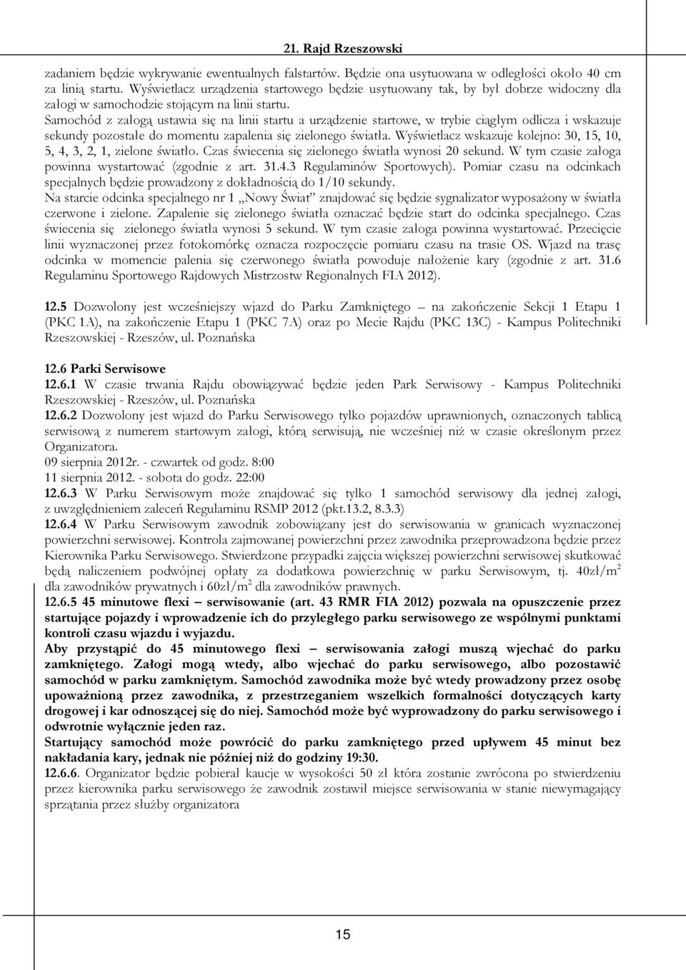 Samochód z załogą ustawia się na linii startu a urządzenie startowe, w trybie ciągłym odlicza i wskazuje sekundy pozostałe do momentu zapalenia się zielonego światła.