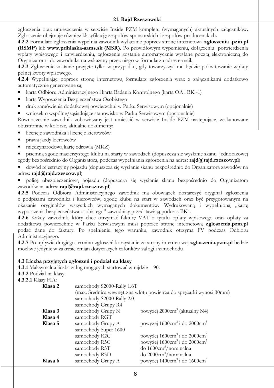 Po prawidłowym wypełnieniu, dołączeniu potwierdzenia wpłaty wpisowego i zatwierdzeniu, zgłoszenie zostanie automatycznie wysłane pocztą elektroniczną do Organizatora i do zawodnika na wskazany przez