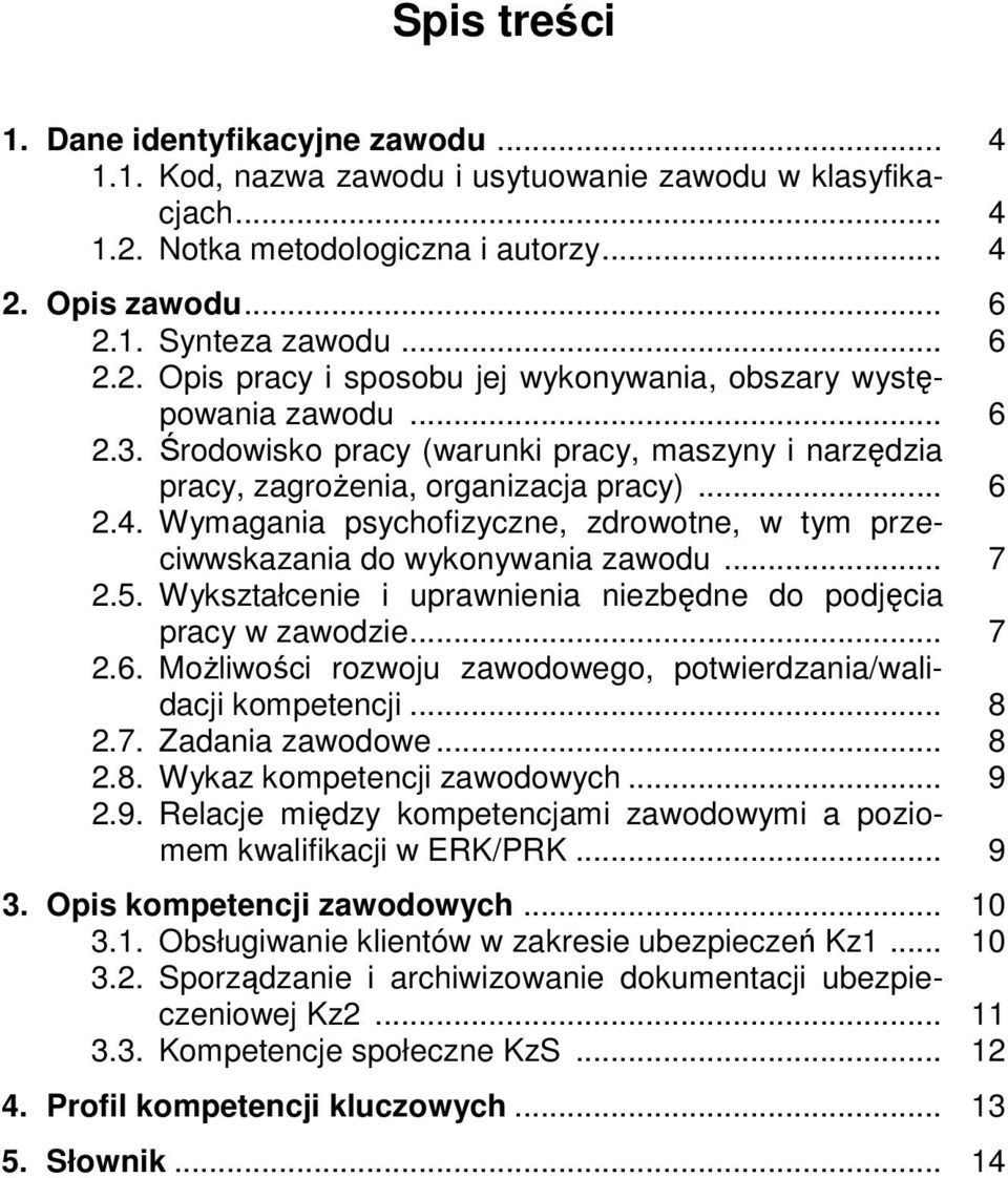 5. Wykształcenie i uprawnienia niezbędne do podjęcia pracy w zawodzie... 7 2.6. Możliwości rozwoju zawodowego, potwierdzania/walidacji kompetencji... 8 2.7. Zadania zawodowe... 8 2.8. Wykaz kompetencji zawodowych.
