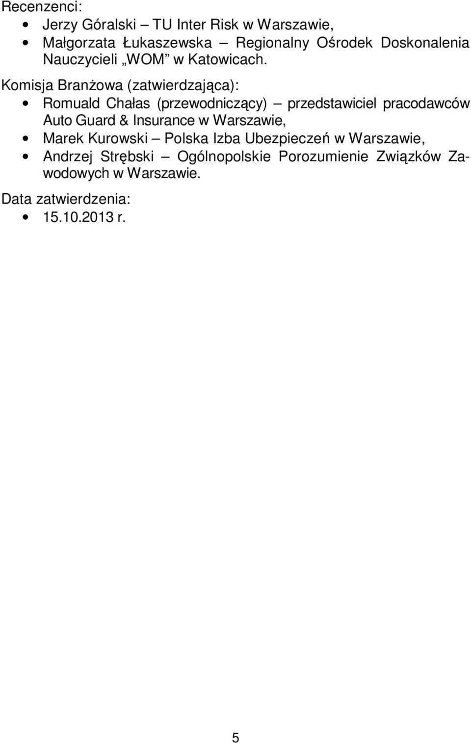 Komisja Branżowa (zatwierdzająca): Romuald Chałas (przewodniczący) przedstawiciel pracodawców Auto Guard &