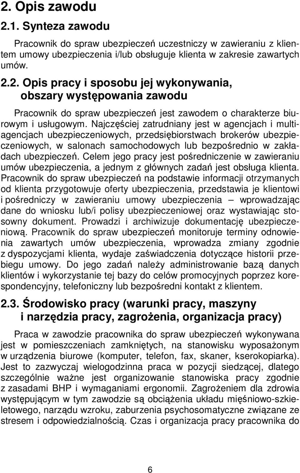 Celem jego pracy jest pośredniczenie w zawieraniu umów ubezpieczenia, a jednym z głównych zadań jest obsługa klienta.