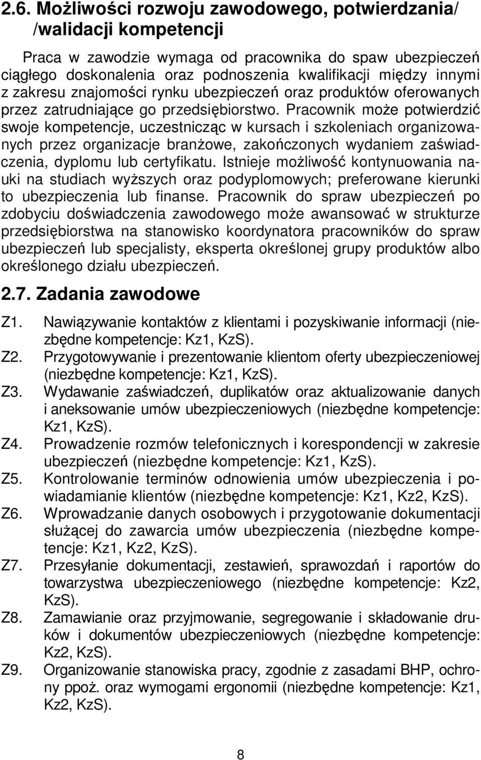Pracownik może potwierdzić swoje kompetencje, uczestnicząc w kursach i szkoleniach organizowanych przez organizacje branżowe, zakończonych wydaniem zaświadczenia, dyplomu lub certyfikatu.