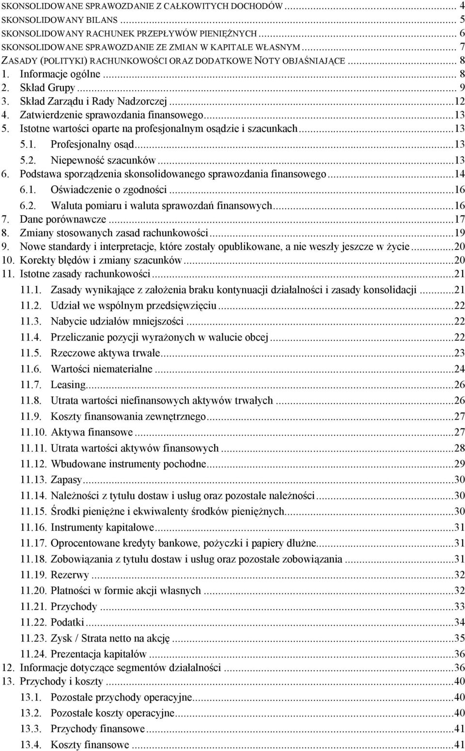 Zatwierdzenie sprawozdania finansowego...13 5. Istotne wartości oparte na profesjonalnym osądzie i szacunkach...13 5.1. Profesjonalny osąd...13 5.2. Niepewność szacunków...13 6.