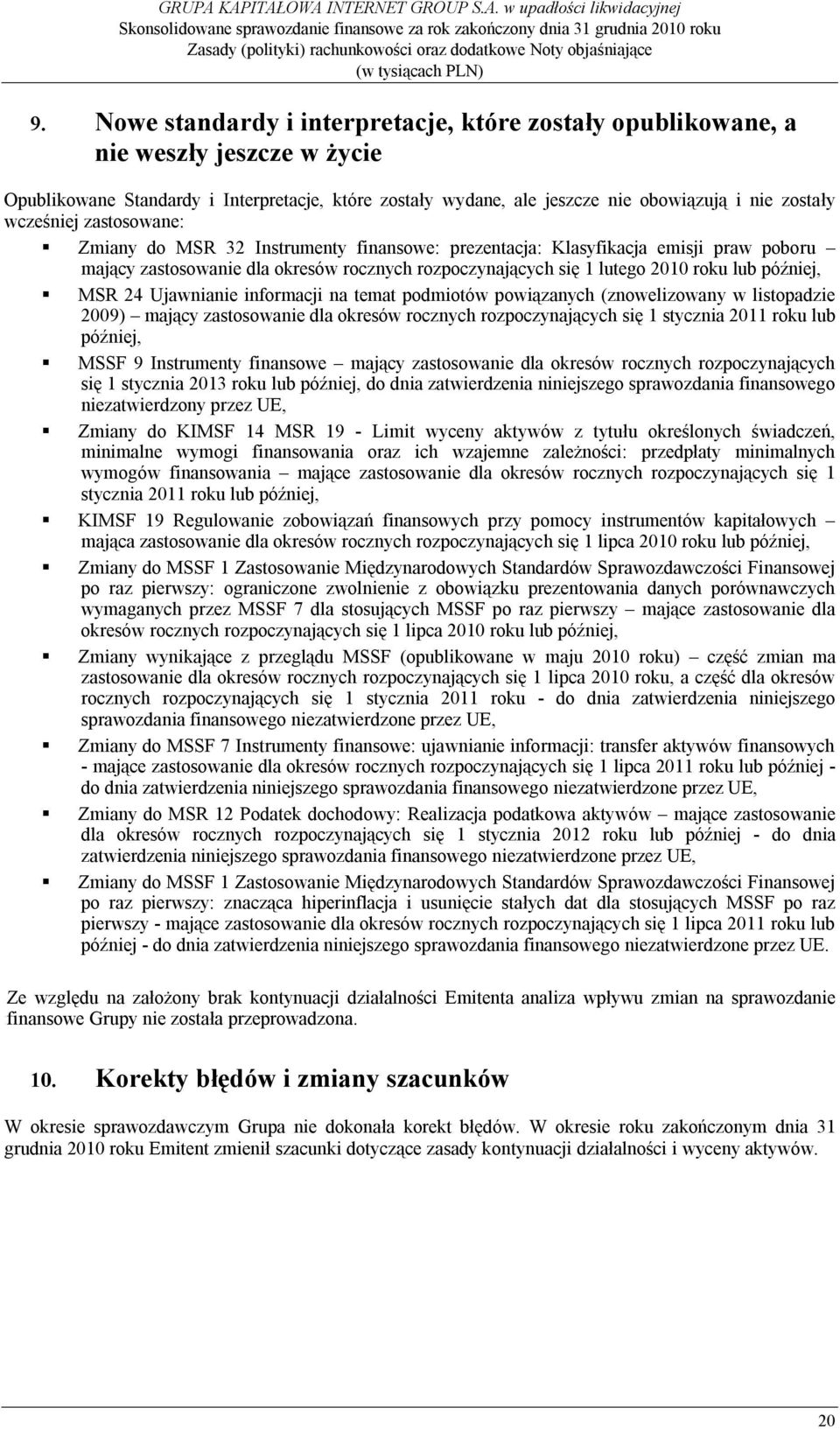 później, MSR 24 Ujawnianie informacji na temat podmiotów powiązanych (znowelizowany w listopadzie 2009) mający zastosowanie dla okresów rocznych rozpoczynających się 1 stycznia 2011 roku lub później,