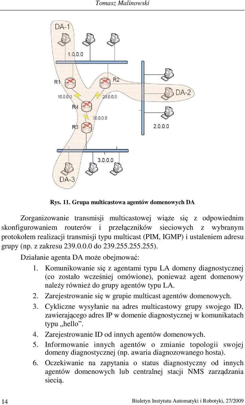 transmisji typu multicast (PIM, IGMP) i ustaleniem adresu grupy (np. z zakresu 239.0.0.0 do 239.255.255.255). Działanie agenta DA może obejmować: 1.