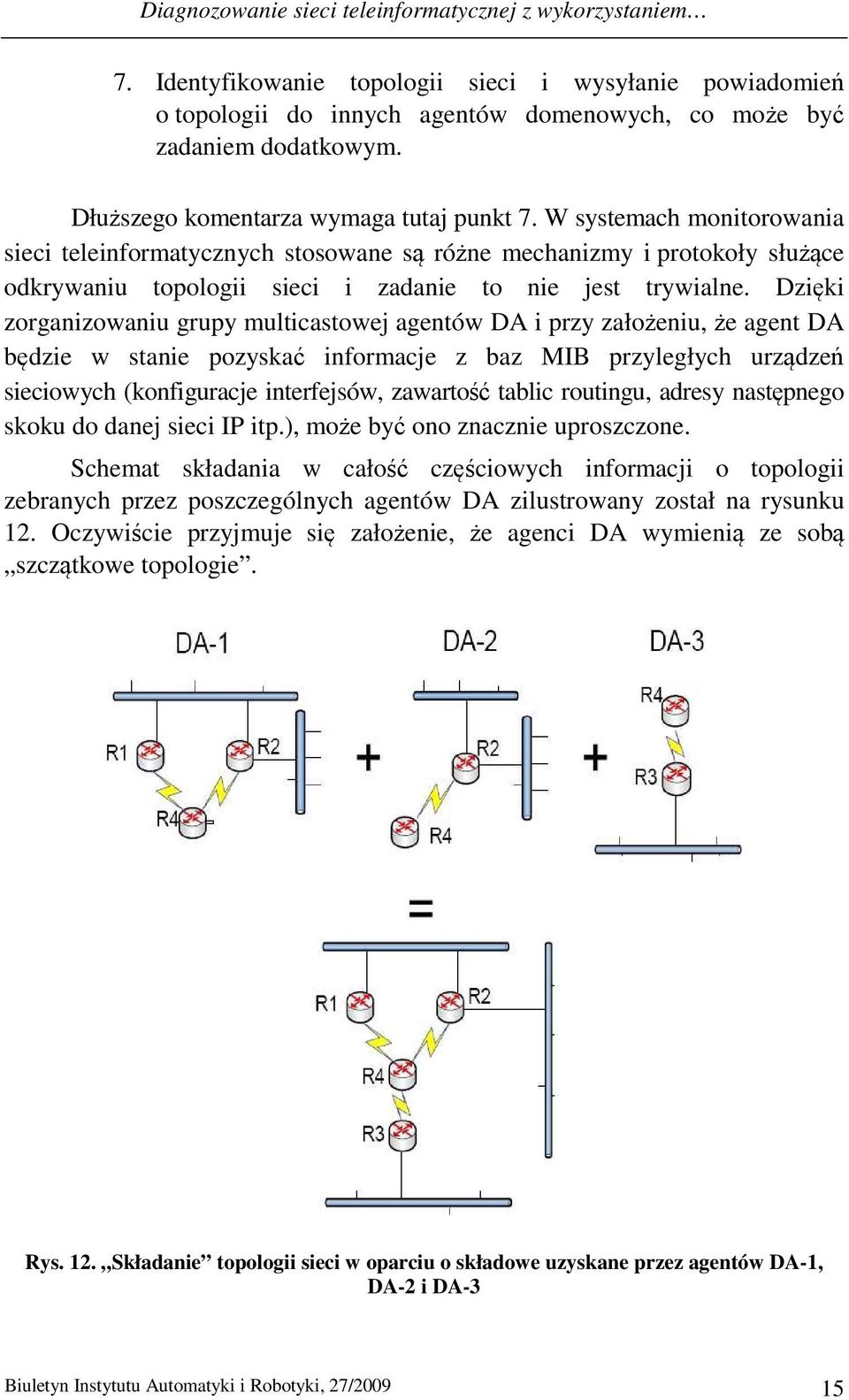 W systemach monitorowania sieci teleinformatycznych stosowane są różne mechanizmy i protokoły służące odkrywaniu topologii sieci i zadanie to nie jest trywialne.