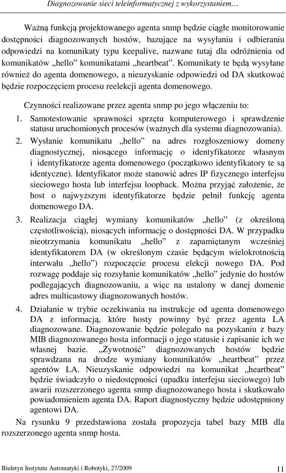 Komunikaty te będą wysyłane również do agenta domenowego, a nieuzyskanie odpowiedzi od DA skutkować będzie rozpoczęciem procesu reelekcji agenta domenowego.