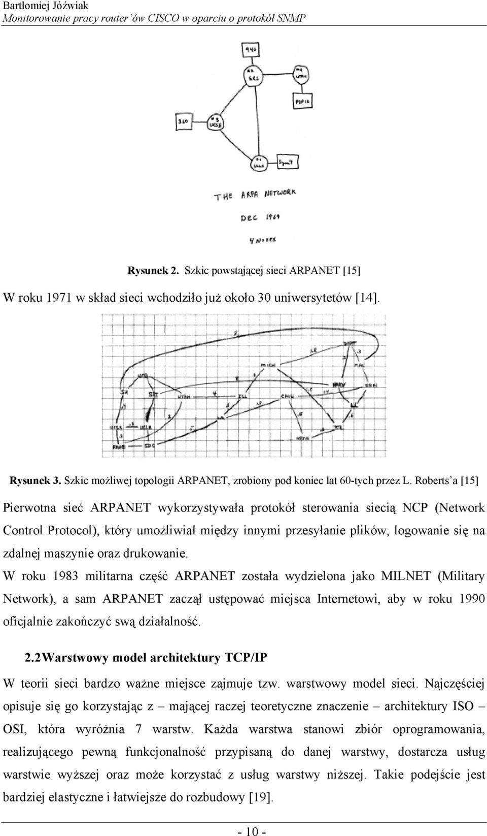 Roberts a [15] Pierwotna sieć ARPANET wykorzystywała protokół sterowania siecią NCP (Network Control Protocol), który umożliwiał między innymi przesyłanie plików, logowanie się na zdalnej maszynie