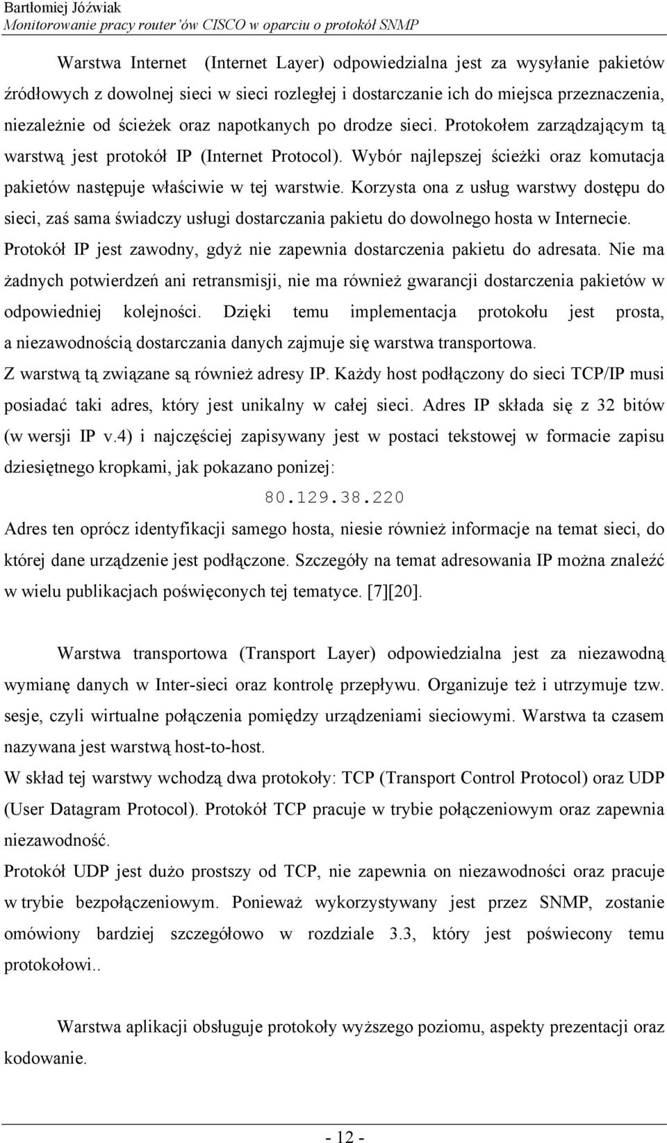 Korzysta ona z usług warstwy dostępu do sieci, zaś sama świadczy usługi dostarczania pakietu do dowolnego hosta w Internecie.