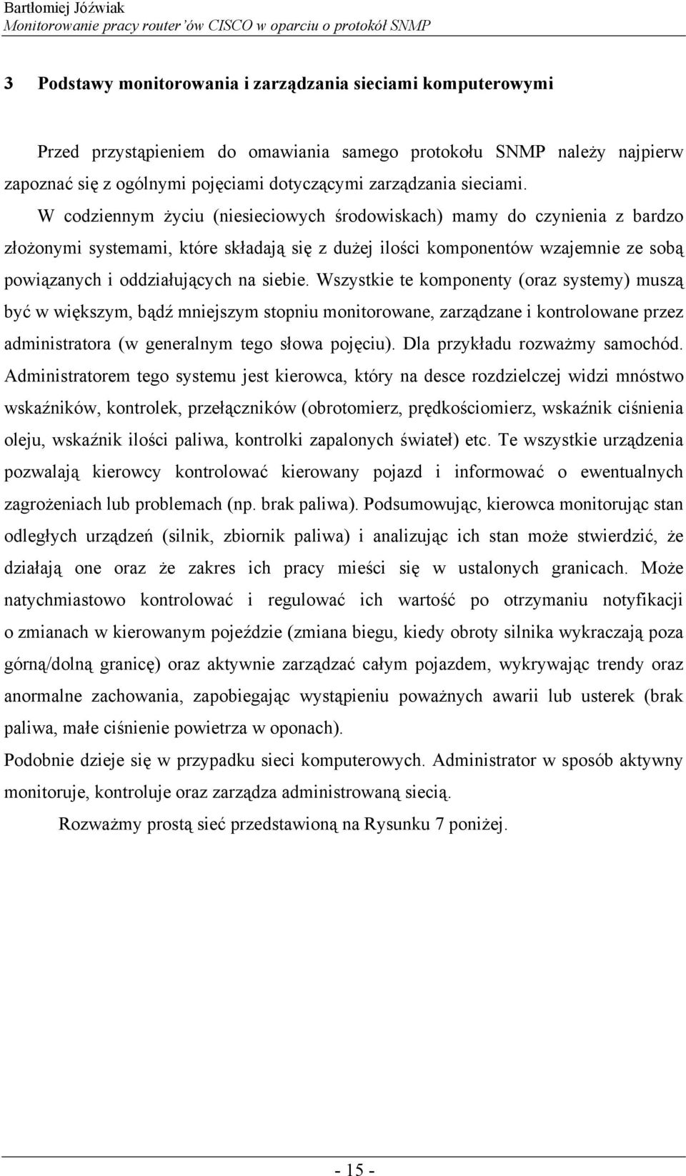 W codziennym życiu (niesieciowych środowiskach) mamy do czynienia z bardzo złożonymi systemami, które składają się z dużej ilości komponentów wzajemnie ze sobą powiązanych i oddziałujących na siebie.