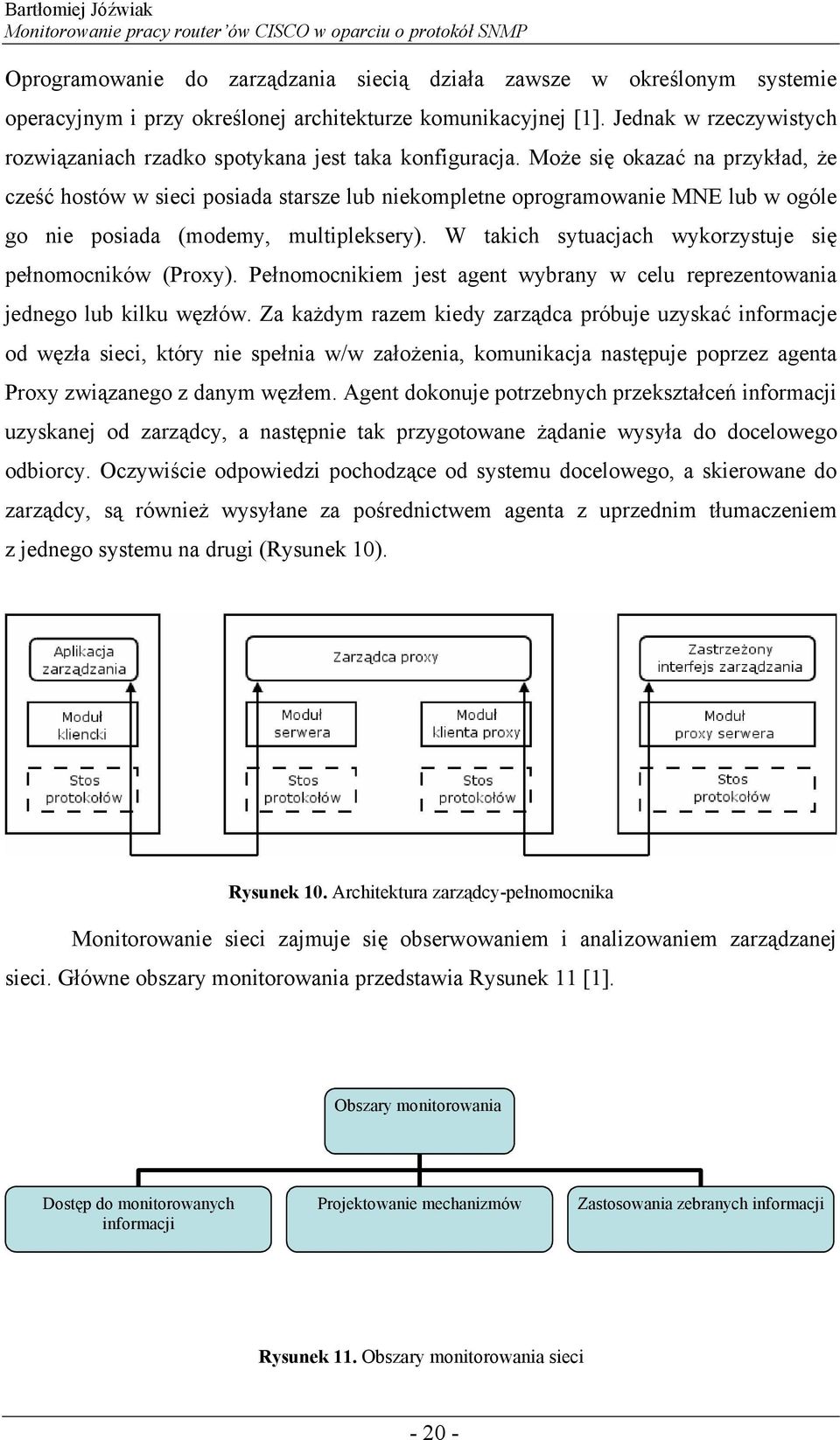 Może się okazać na przykład, że cześć hostów w sieci posiada starsze lub niekompletne oprogramowanie MNE lub w ogóle go nie posiada (modemy, multipleksery).