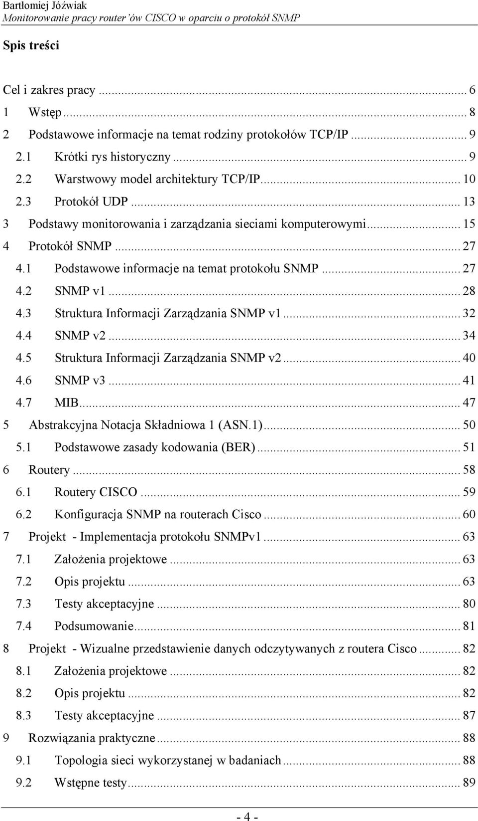 3 Struktura Informacji Zarządzania SNMP v1... 32 4.4 SNMP v2... 34 4.5 Struktura Informacji Zarządzania SNMP v2... 40 4.6 SNMP v3... 41 4.7 MIB... 47 5 Abstrakcyjna Notacja Składniowa 1 (ASN.1)... 50 5.