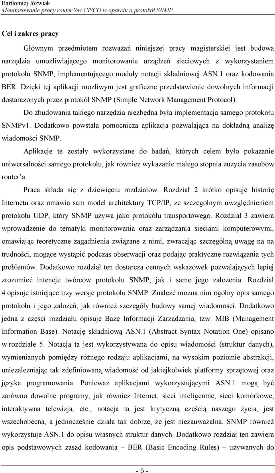 Dzięki tej aplikacji możliwym jest graficzne przedstawienie dowolnych informacji dostarczonych przez protokół SNMP (Simple Network Management Protocol).