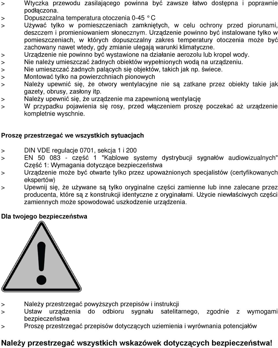 Urządzenie powinno być instalowane tylko w pomieszczeniach, w których dopuszczalny zakres temperatury otoczenia może być zachowany nawet wtedy, gdy zmianie ulegają warunki klimatyczne.