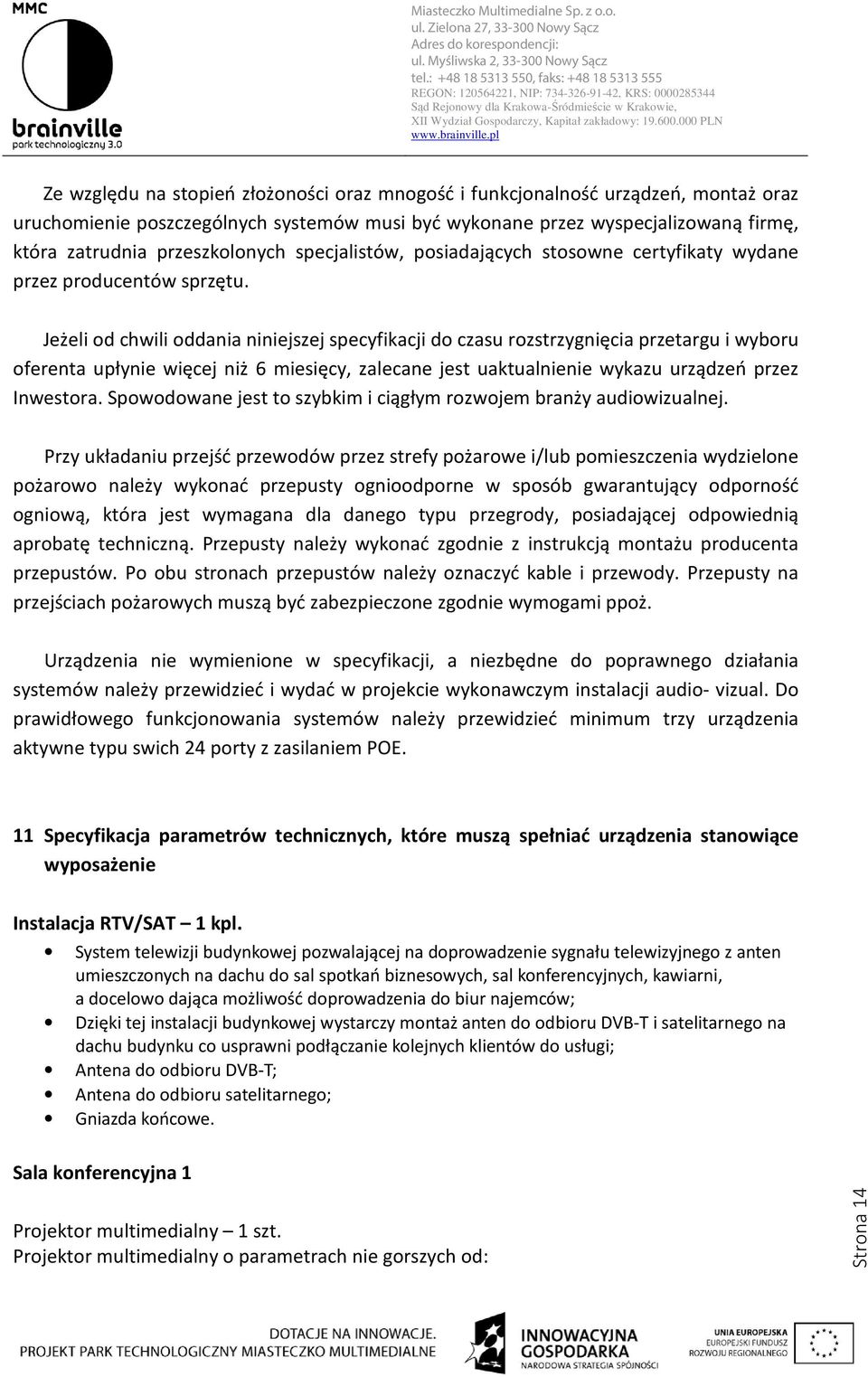 Jeżeli od chwili oddania niniejszej specyfikacji do czasu rozstrzygnięcia przetargu i wyboru oferenta upłynie więcej niż 6 miesięcy, zalecane jest uaktualnienie wykazu urządzeń przez Inwestora.