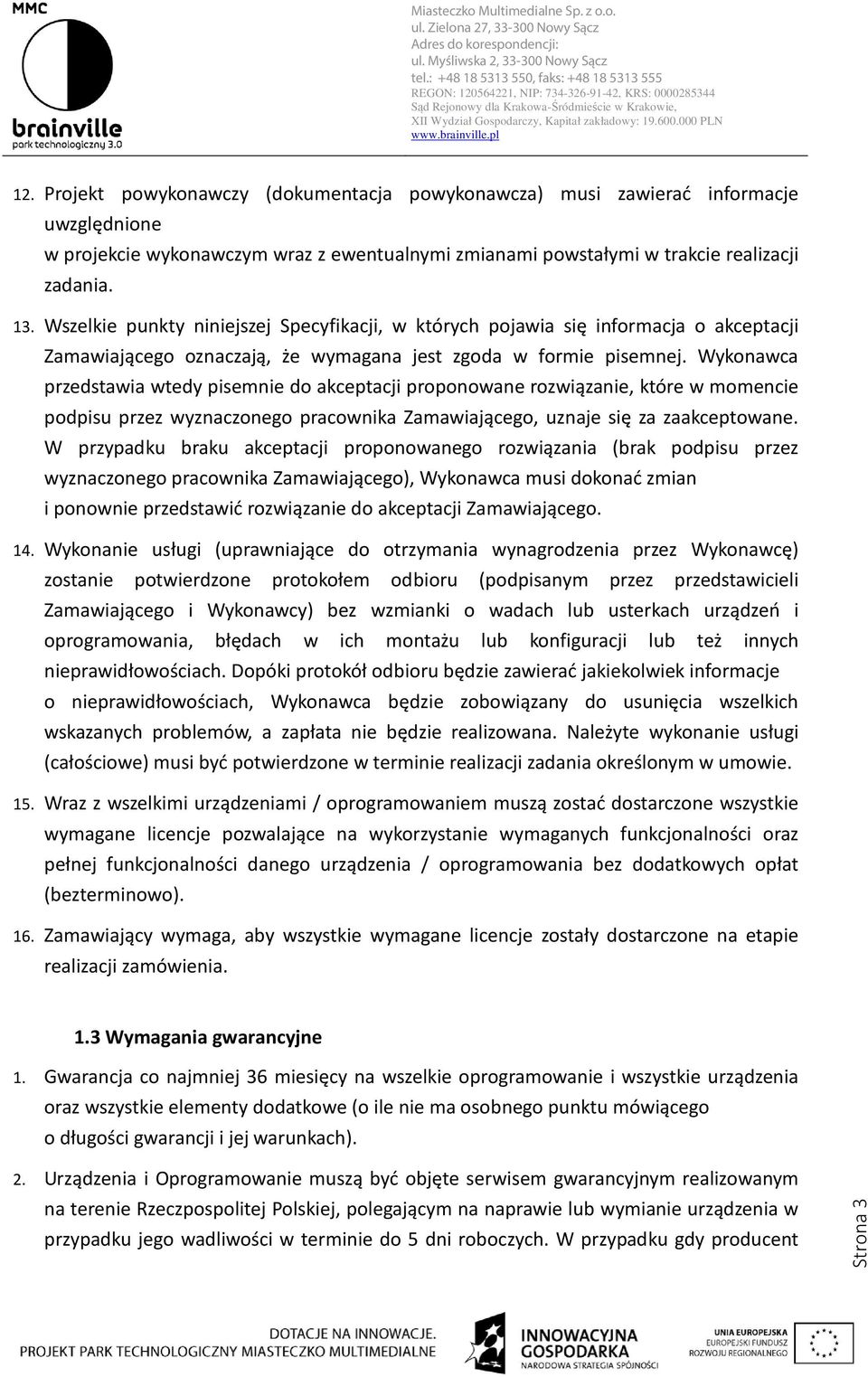 Wykonawca przedstawia wtedy pisemnie do akceptacji proponowane rozwiązanie, które w momencie podpisu przez wyznaczonego pracownika Zamawiającego, uznaje się za zaakceptowane.